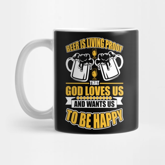 Beer Is Living Proof That God Loves Us And Wants Us To Be Happy T Shirt For Women Men by Pretr=ty